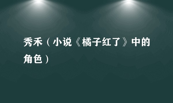 秀禾（小说《橘子红了》中的角色）