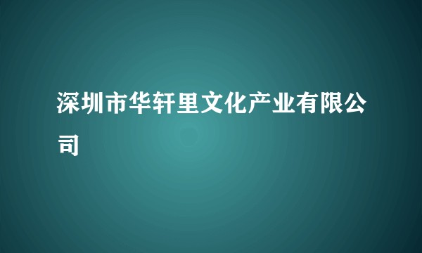 深圳市华轩里文化产业有限公司