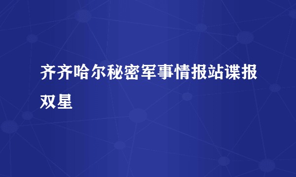 齐齐哈尔秘密军事情报站谍报双星