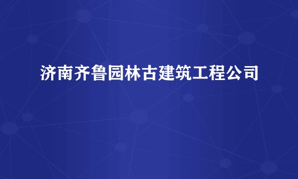 济南齐鲁园林古建筑工程公司