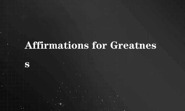 Affirmations for Greatness