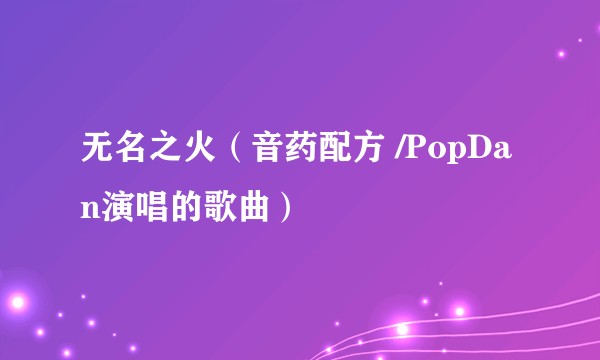 无名之火（音药配方 /PopDan演唱的歌曲）