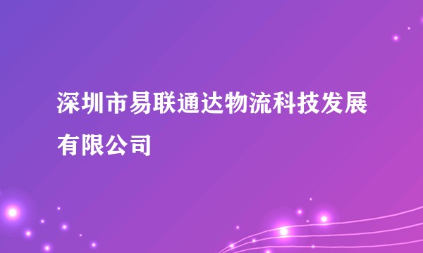 深圳市易联通达物流科技发展有限公司
