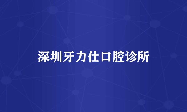 深圳牙力仕口腔诊所