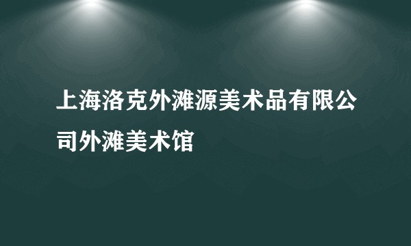 上海洛克外滩源美术品有限公司外滩美术馆