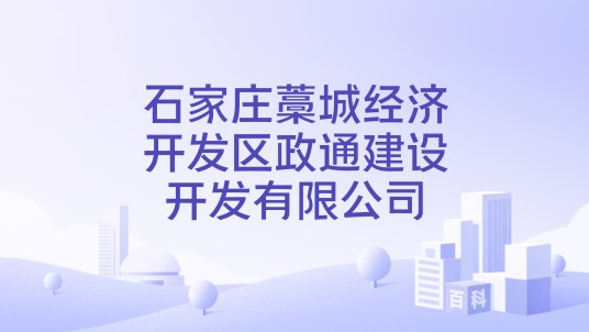石家庄藁城经济开发区政通建设开发有限公司