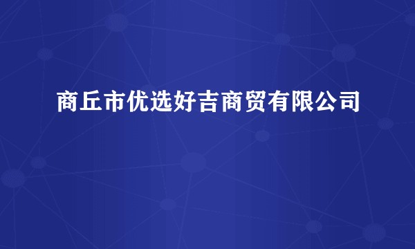 商丘市优选好吉商贸有限公司