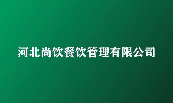 河北尚饮餐饮管理有限公司