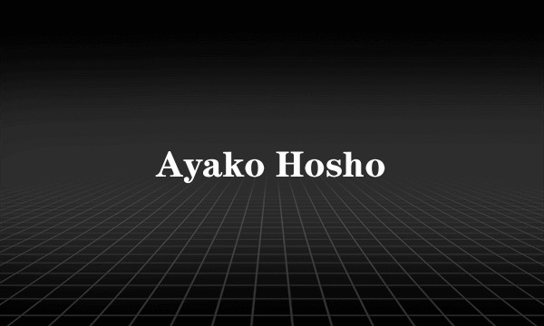 Ayako Hosho