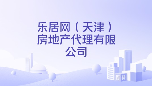 乐居网（天津）房地产代理有限公司