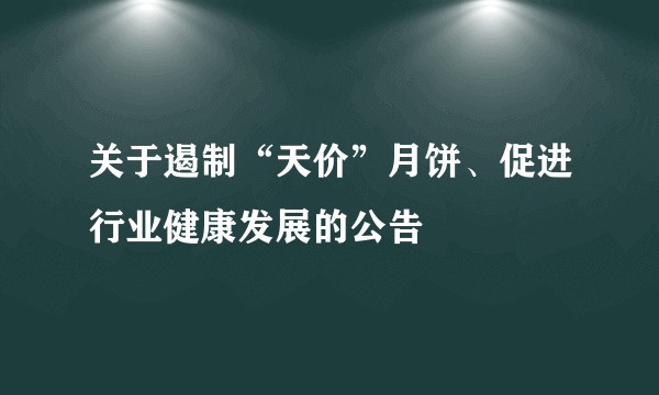 关于遏制“天价”月饼、促进行业健康发展的公告