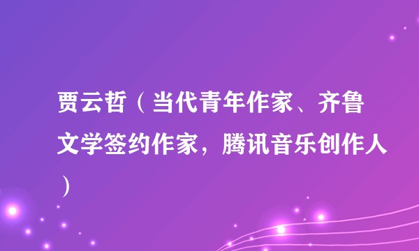 贾云哲（当代青年作家、齐鲁文学签约作家，腾讯音乐创作人）