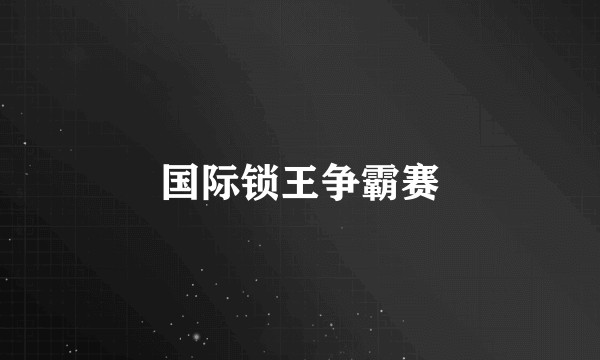 国际锁王争霸赛