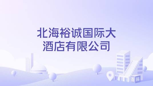 北海裕诚国际大酒店有限公司