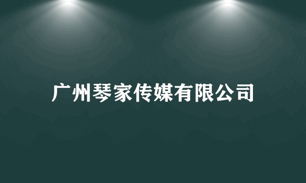 广州琴家传媒有限公司