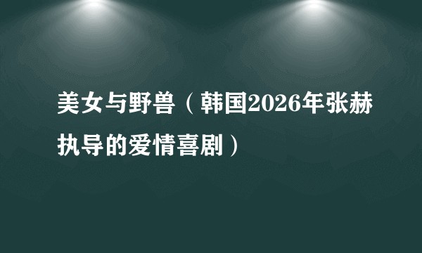 美女与野兽（韩国2026年张赫执导的爱情喜剧）