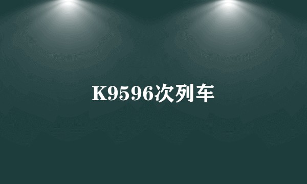 K9596次列车
