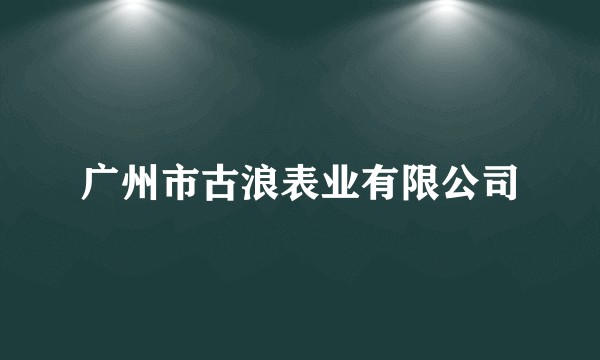 广州市古浪表业有限公司