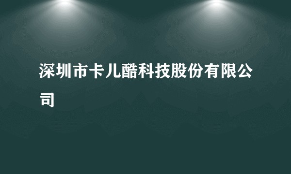 深圳市卡儿酷科技股份有限公司