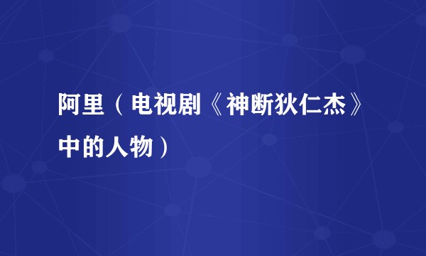 阿里（电视剧《神断狄仁杰》中的人物）