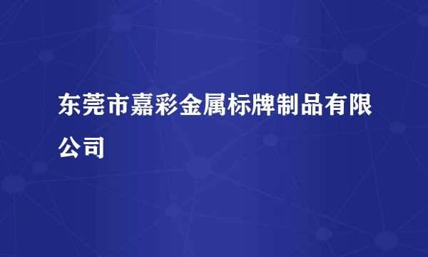 东莞市嘉彩金属标牌制品有限公司