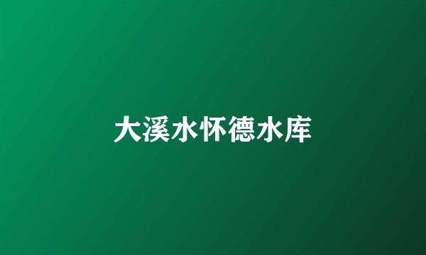 大溪水怀德水库
