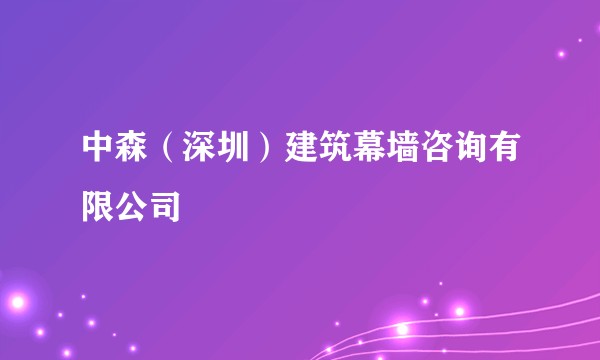 中森（深圳）建筑幕墙咨询有限公司