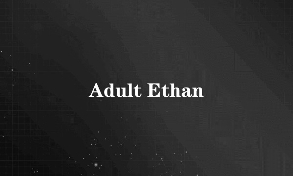 Adult Ethan