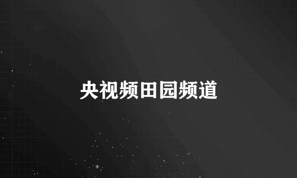 央视频田园频道
