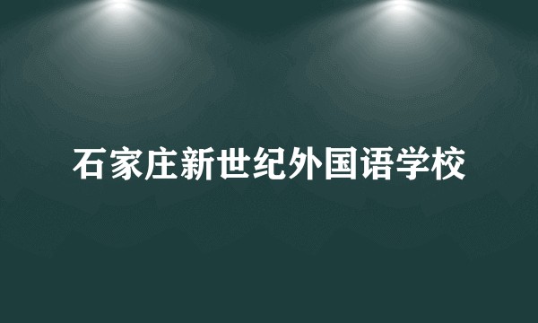 石家庄新世纪外国语学校