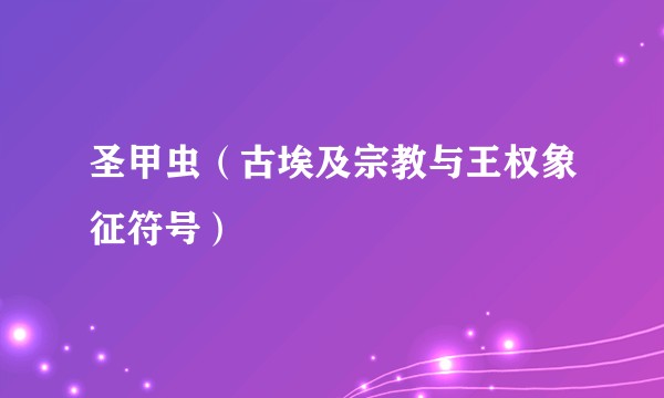 圣甲虫（古埃及宗教与王权象征符号）