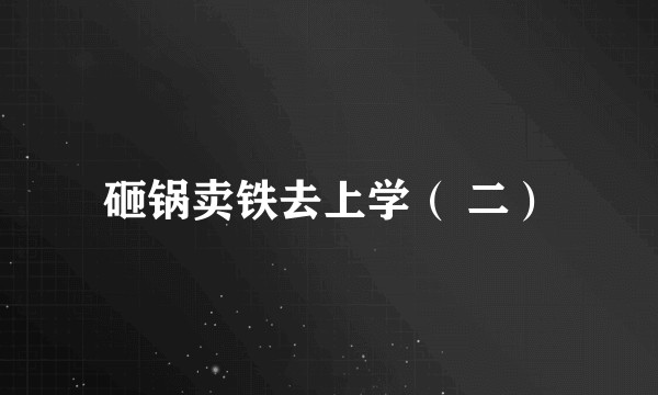 砸锅卖铁去上学（ 二）