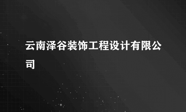 云南泽谷装饰工程设计有限公司
