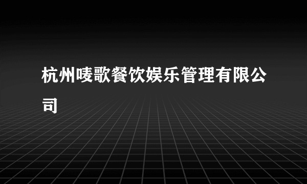 杭州唛歌餐饮娱乐管理有限公司