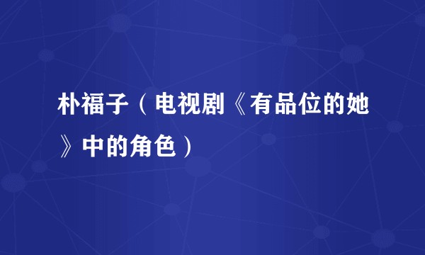 朴福子(电视剧《有品位的她》中的角色)