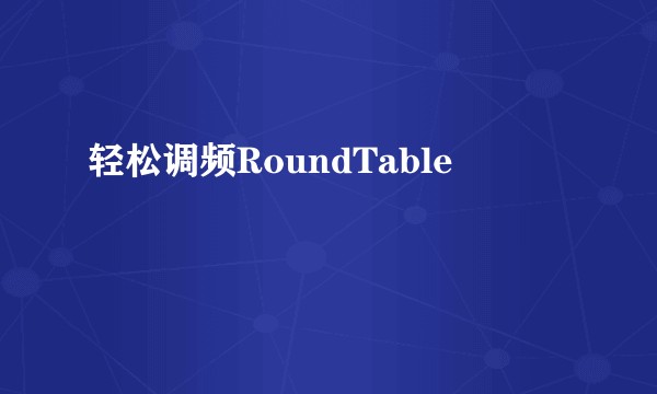 轻松调频RoundTable
