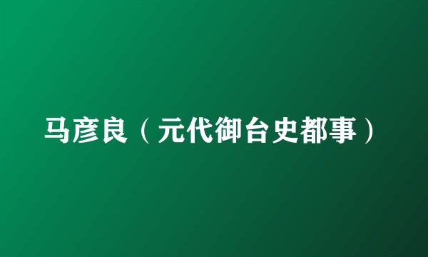 马彦良(元代御台史都事)