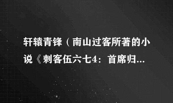 轩辕青锋（南山过客所著的小说《刺客伍六七4：首席归来》中的虚拟角色）