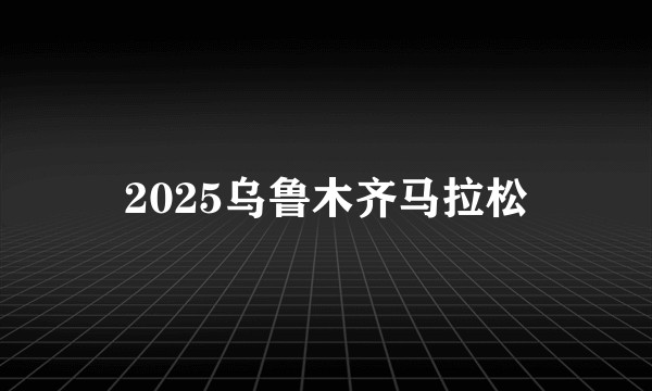 2025乌鲁木齐马拉松