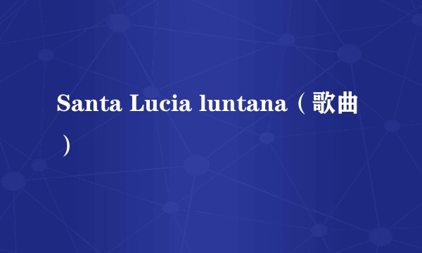 Santa Lucia luntana（歌曲）