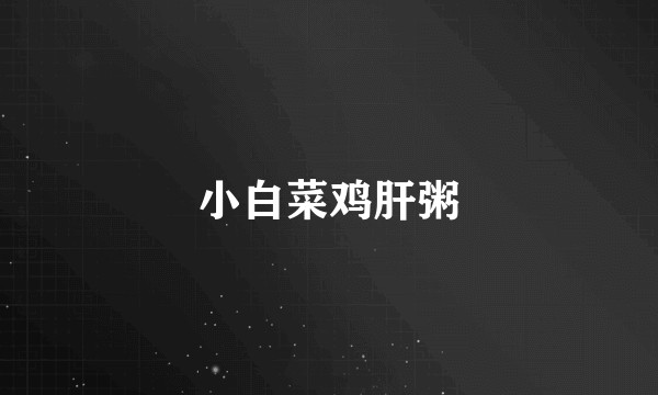 小白菜鸡肝粥