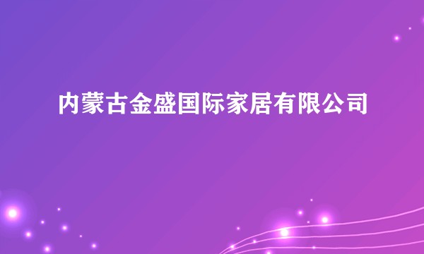 内蒙古金盛国际家居有限公司