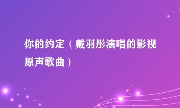 你的约定（戴羽彤演唱的影视原声歌曲）