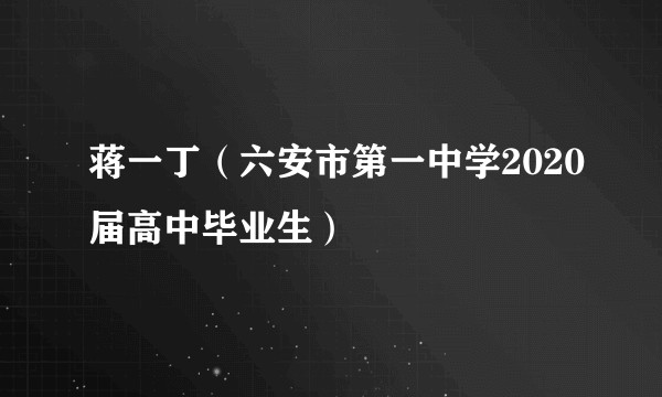 蒋一丁（六安市第一中学2020届高中毕业生）