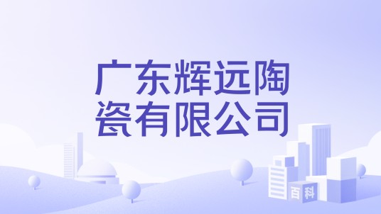 广东辉远陶瓷有限公司