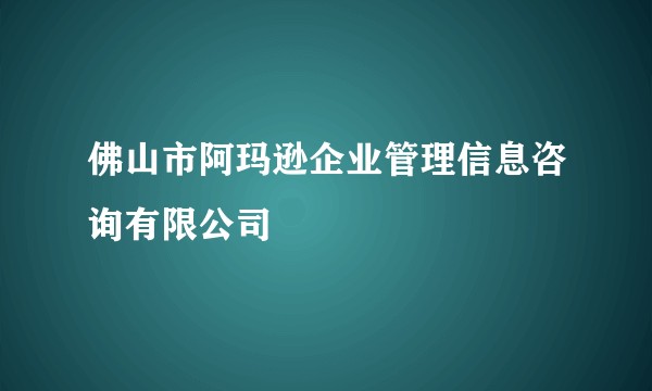 佛山市阿玛逊企业管理信息咨询有限公司