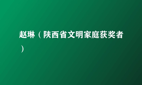 赵琳（陕西省文明家庭获奖者）