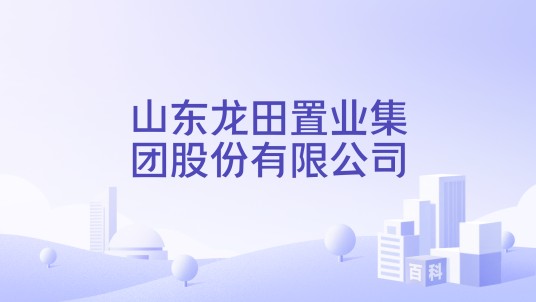 山东龙田置业集团股份有限公司