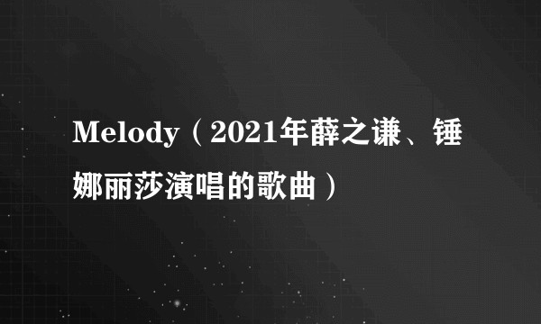 Melody（2021年薛之谦、锤娜丽莎演唱的歌曲）