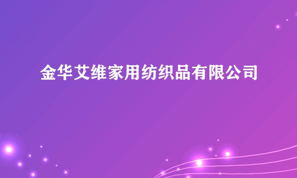 金华艾维家用纺织品有限公司